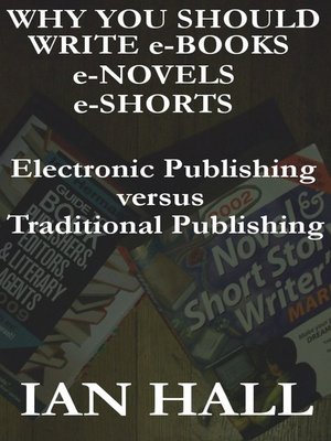 cover image of Why You Should Write e-Books, e-Novels, e-Shorts. (Electronic Publishing versus Traditional Publishing)